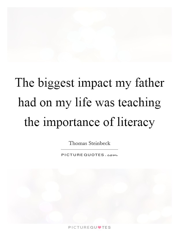 The biggest impact my father had on my life was teaching the importance of literacy Picture Quote #1