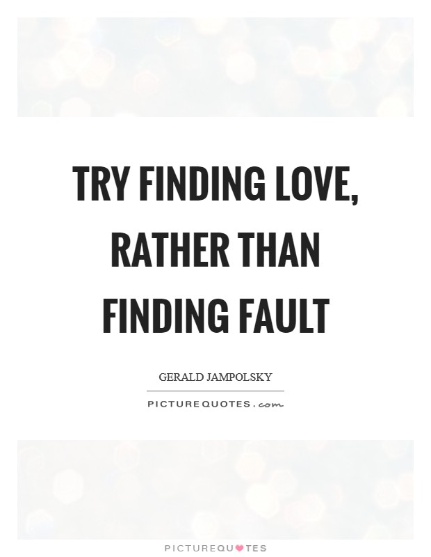 Try finding love, rather than finding fault Picture Quote #1