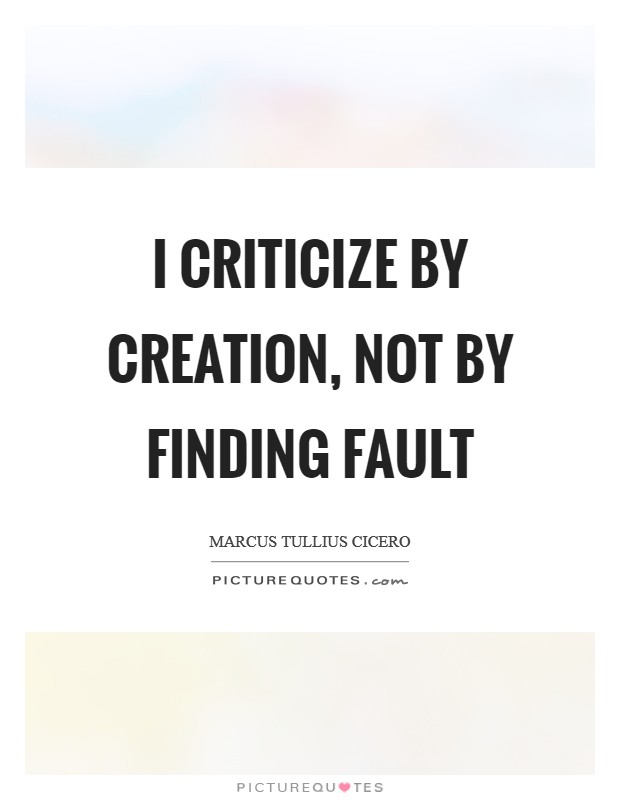 I criticize by creation, not by finding fault Picture Quote #1