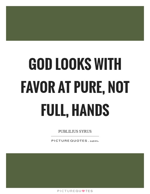 God looks with favor at pure, not full, hands Picture Quote #1