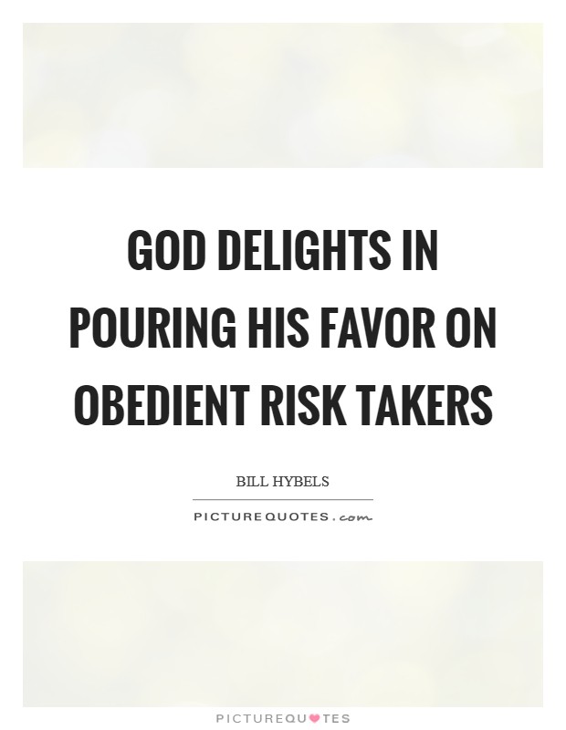 God delights in pouring his favor on obedient risk takers Picture Quote #1