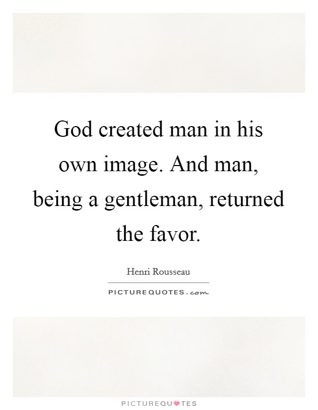 God created man in his own image. And man, being a gentleman, returned the favor Picture Quote #1