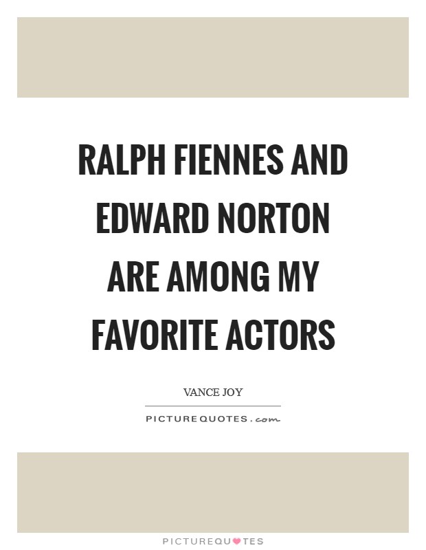 Ralph Fiennes and Edward Norton are among my favorite actors Picture Quote #1