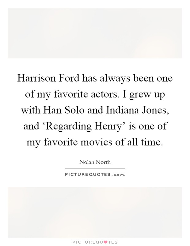 Harrison Ford has always been one of my favorite actors. I grew up with Han Solo and Indiana Jones, and ‘Regarding Henry' is one of my favorite movies of all time. Picture Quote #1