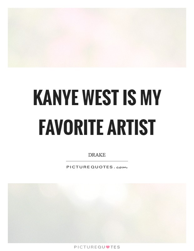 Kanye West is my favorite artist Picture Quote #1