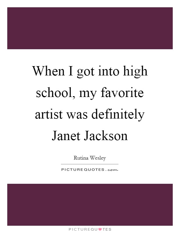 When I got into high school, my favorite artist was definitely Janet Jackson Picture Quote #1