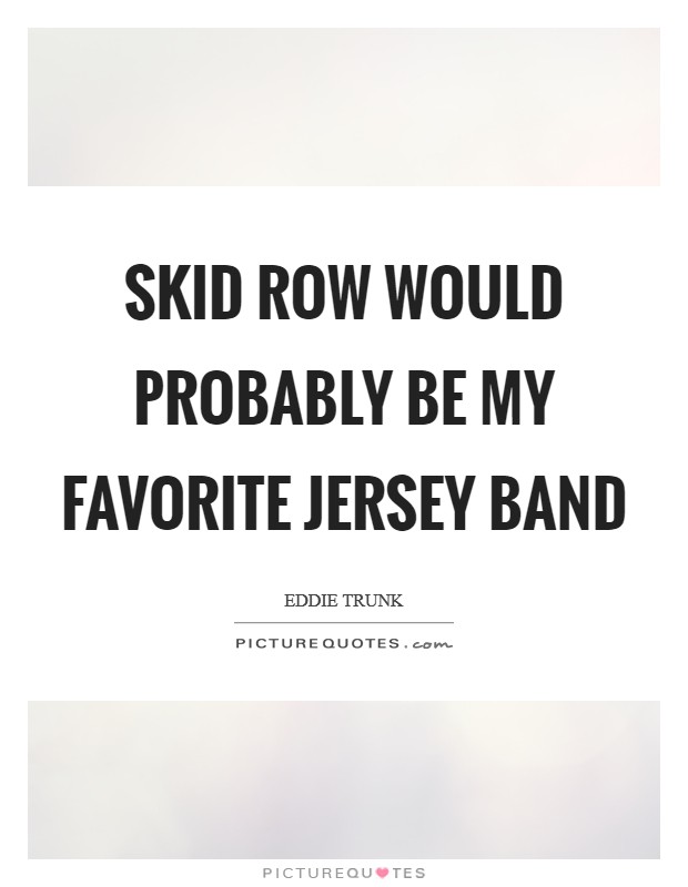 Skid Row would probably be my favorite Jersey band Picture Quote #1