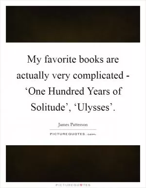 My favorite books are actually very complicated - ‘One Hundred Years of Solitude’, ‘Ulysses’ Picture Quote #1