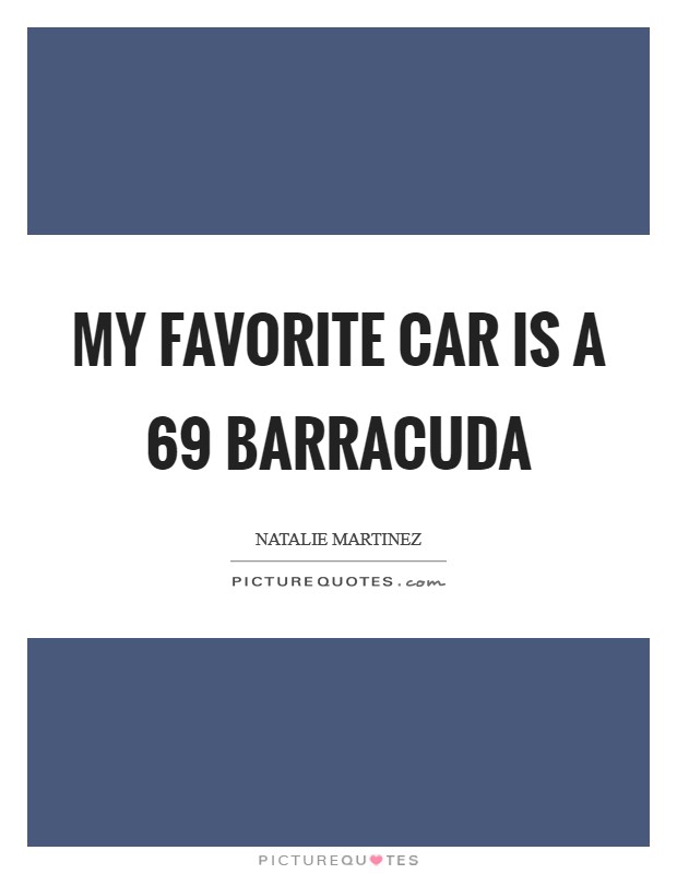My favorite car is a  69 Barracuda Picture Quote #1