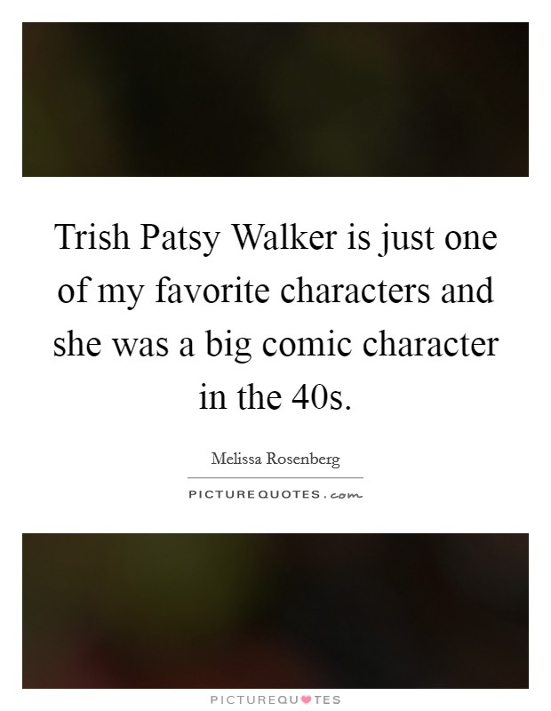 Trish Patsy Walker is just one of my favorite characters and she was a big comic character in the  40s. Picture Quote #1
