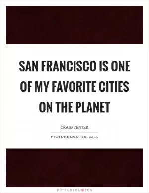 San Francisco is one of my favorite cities on the planet Picture Quote #1