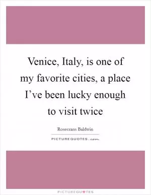 Venice, Italy, is one of my favorite cities, a place I’ve been lucky enough to visit twice Picture Quote #1