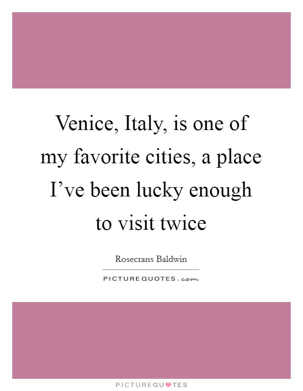 Venice, Italy, is one of my favorite cities, a place I've been lucky enough to visit twice Picture Quote #1