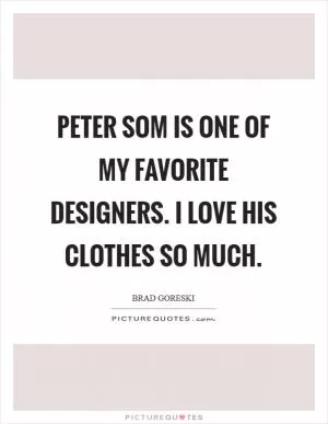 Peter Som is one of my favorite designers. I love his clothes so much Picture Quote #1