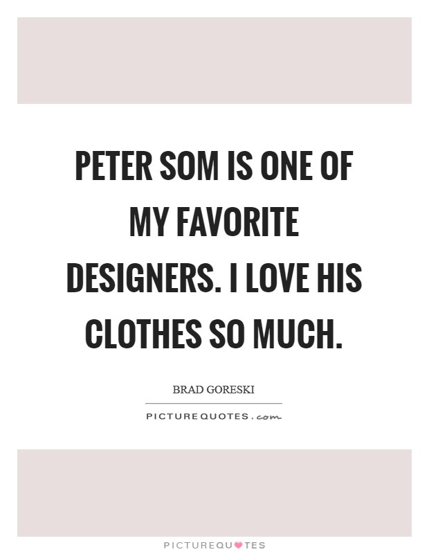 Peter Som is one of my favorite designers. I love his clothes so much. Picture Quote #1