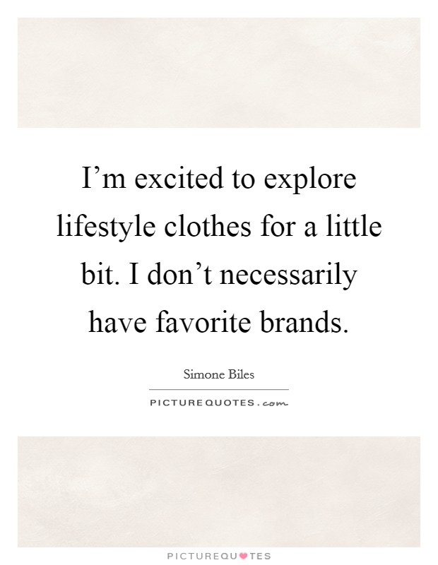 I'm excited to explore lifestyle clothes for a little bit. I don't necessarily have favorite brands. Picture Quote #1