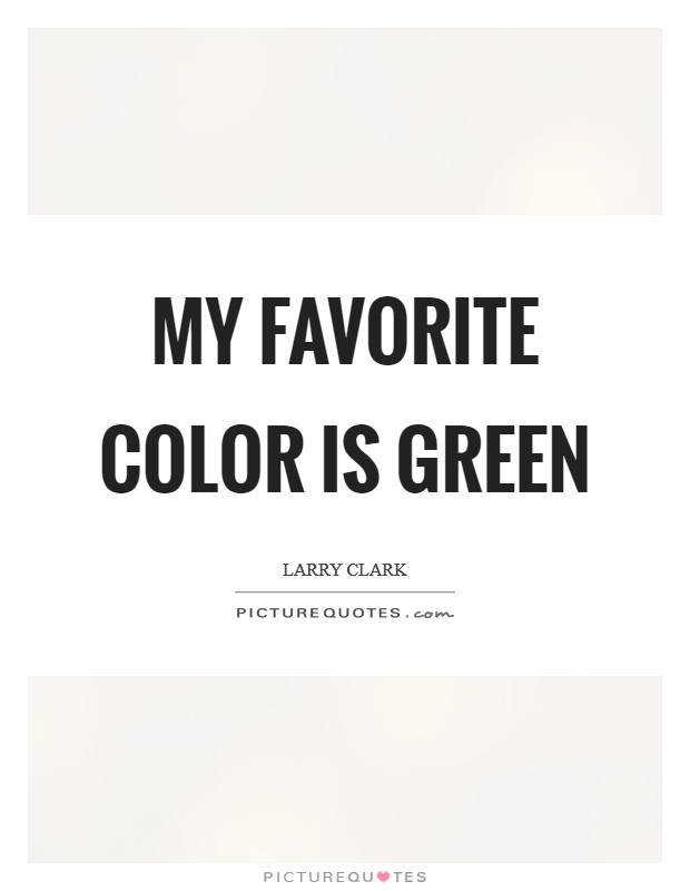 My favorite color is green Picture Quote #1