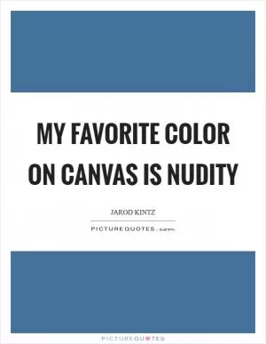 My favorite color on canvas is nudity Picture Quote #1