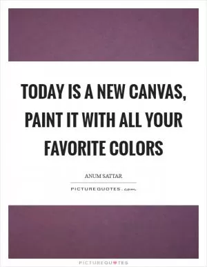 Today is a new canvas, paint it with all your favorite colors Picture Quote #1