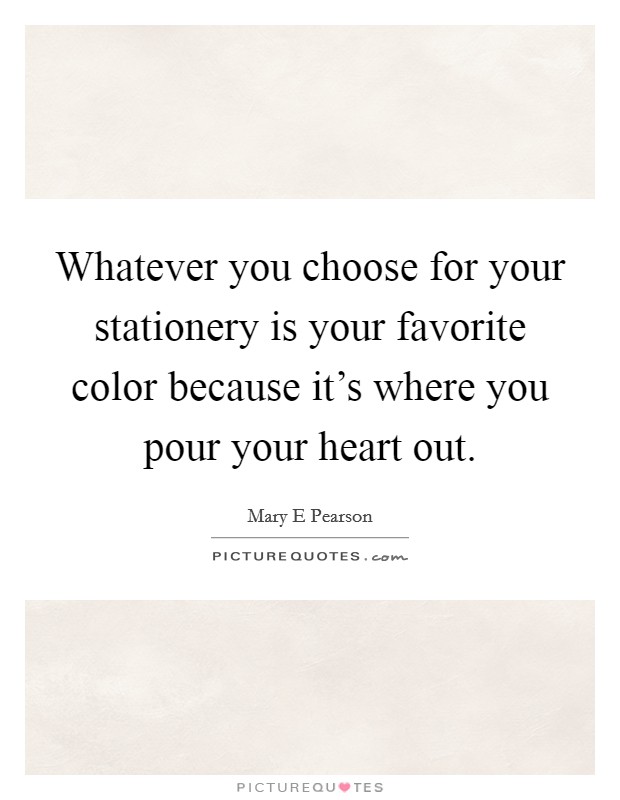 Whatever you choose for your stationery is your favorite color because it's where you pour your heart out. Picture Quote #1