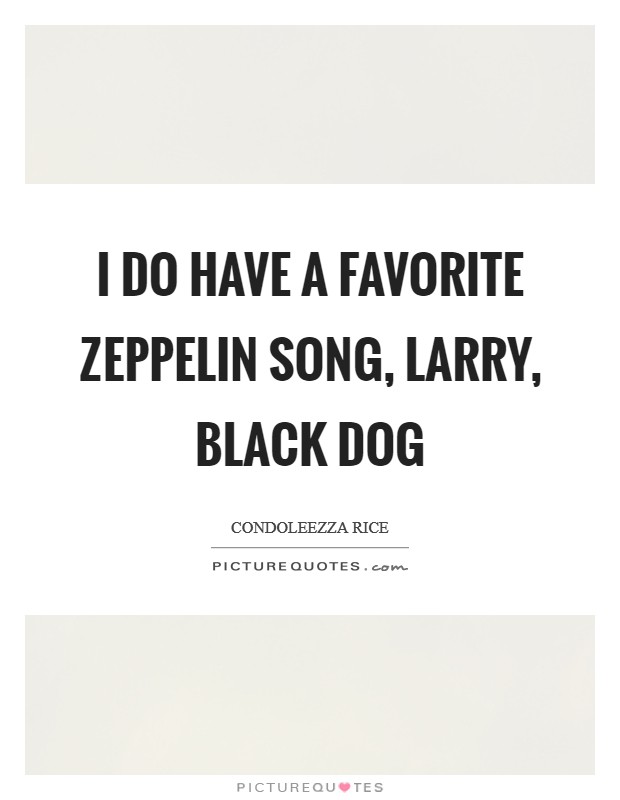 I do have a favorite Zeppelin song, Larry, Black Dog Picture Quote #1