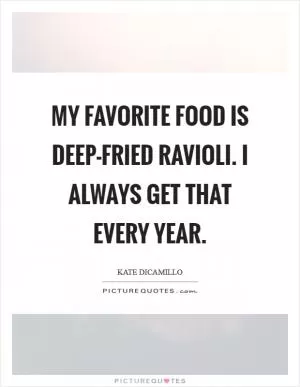 My favorite food is deep-fried ravioli. I always get that every year Picture Quote #1