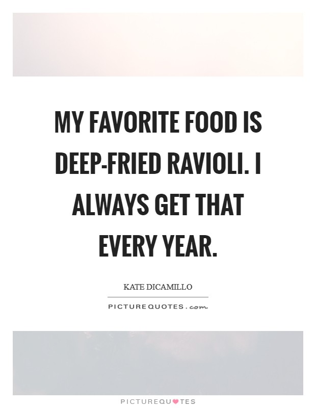 My favorite food is deep-fried ravioli. I always get that every year. Picture Quote #1