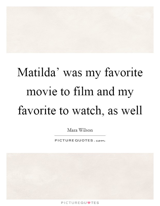 Matilda' was my favorite movie to film and my favorite to watch, as well Picture Quote #1