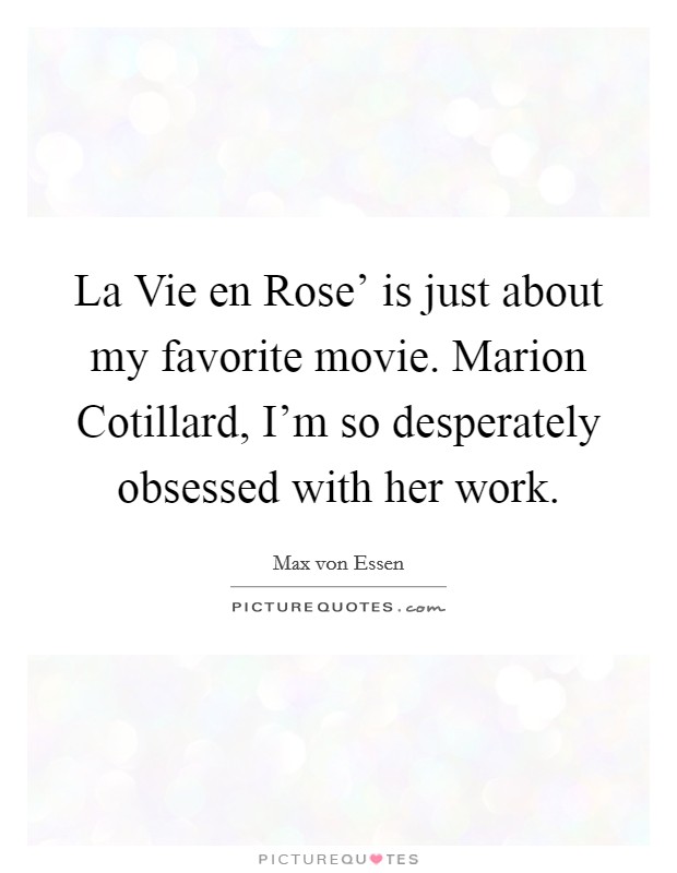 La Vie en Rose' is just about my favorite movie. Marion Cotillard, I'm so desperately obsessed with her work. Picture Quote #1