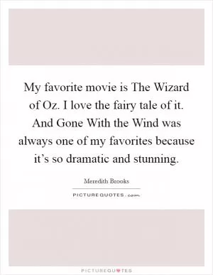 My favorite movie is The Wizard of Oz. I love the fairy tale of it. And Gone With the Wind was always one of my favorites because it’s so dramatic and stunning Picture Quote #1