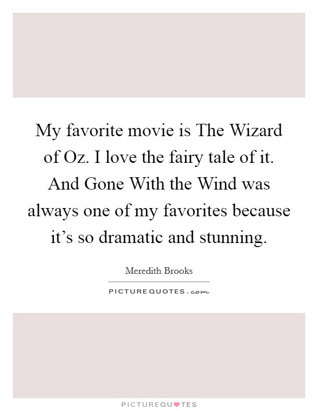 My favorite movie is The Wizard of Oz. I love the fairy tale of it. And Gone With the Wind was always one of my favorites because it's so dramatic and stunning. Picture Quote #1