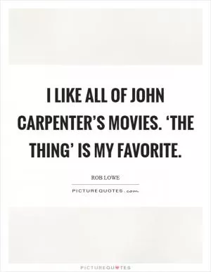 I like all of John Carpenter’s movies. ‘The Thing’ is my favorite Picture Quote #1