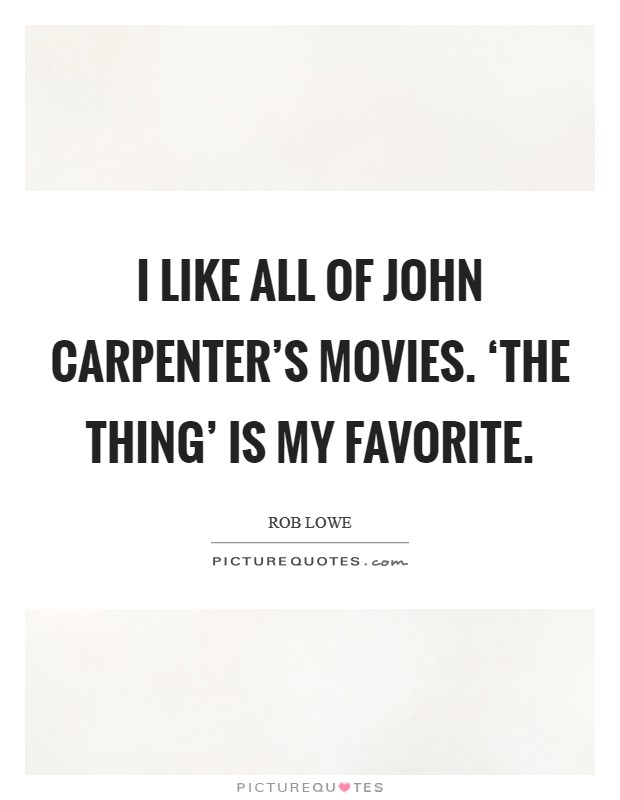 I like all of John Carpenter's movies. ‘The Thing' is my favorite. Picture Quote #1