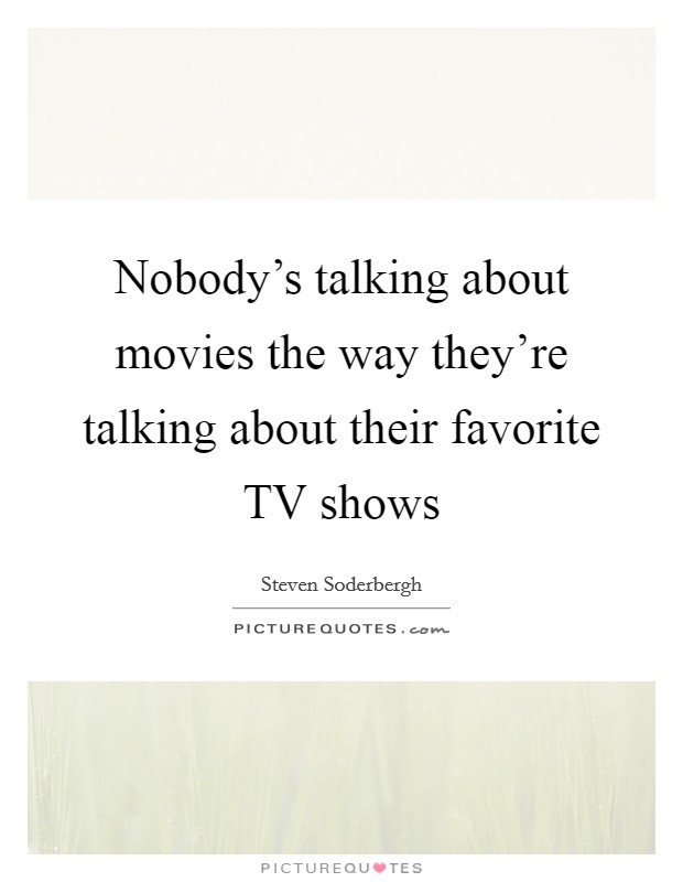 Nobody's talking about movies the way they're talking about their favorite TV shows Picture Quote #1