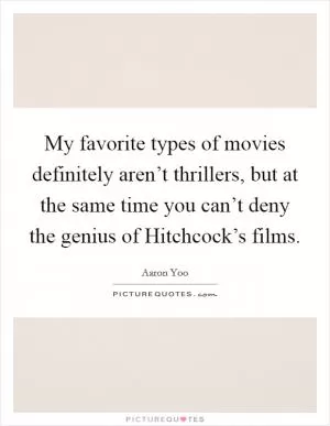 My favorite types of movies definitely aren’t thrillers, but at the same time you can’t deny the genius of Hitchcock’s films Picture Quote #1