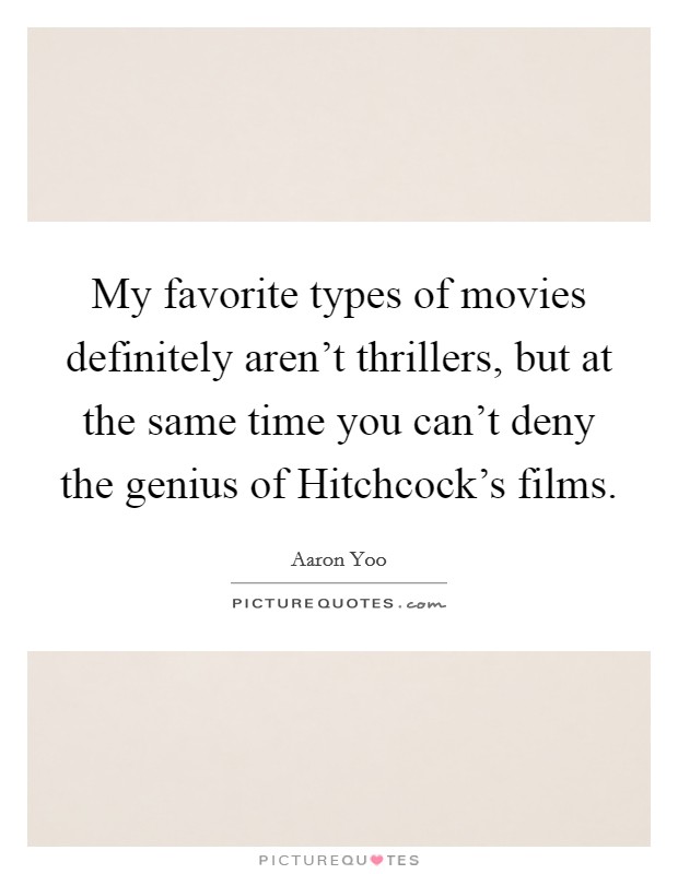 My favorite types of movies definitely aren't thrillers, but at the same time you can't deny the genius of Hitchcock's films. Picture Quote #1