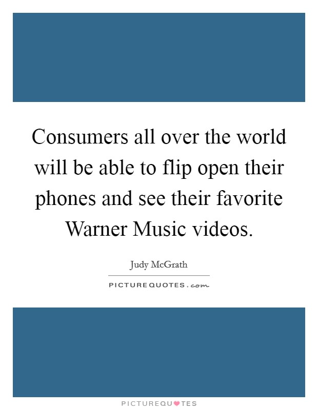 Consumers all over the world will be able to flip open their phones and see their favorite Warner Music videos. Picture Quote #1