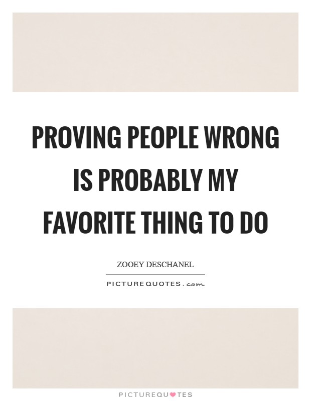 Proving people wrong is probably my favorite thing to do Picture Quote #1