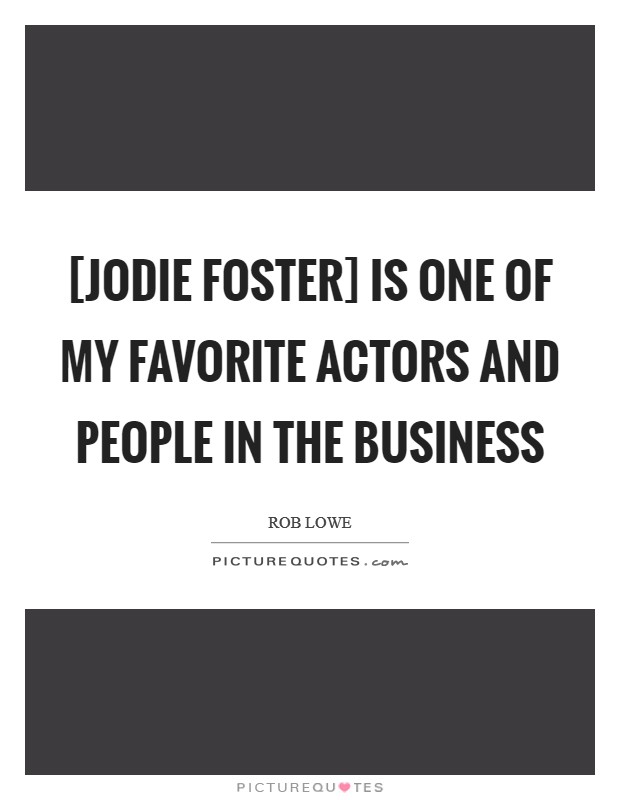 [Jodie Foster] is one of my favorite actors and people in the business Picture Quote #1