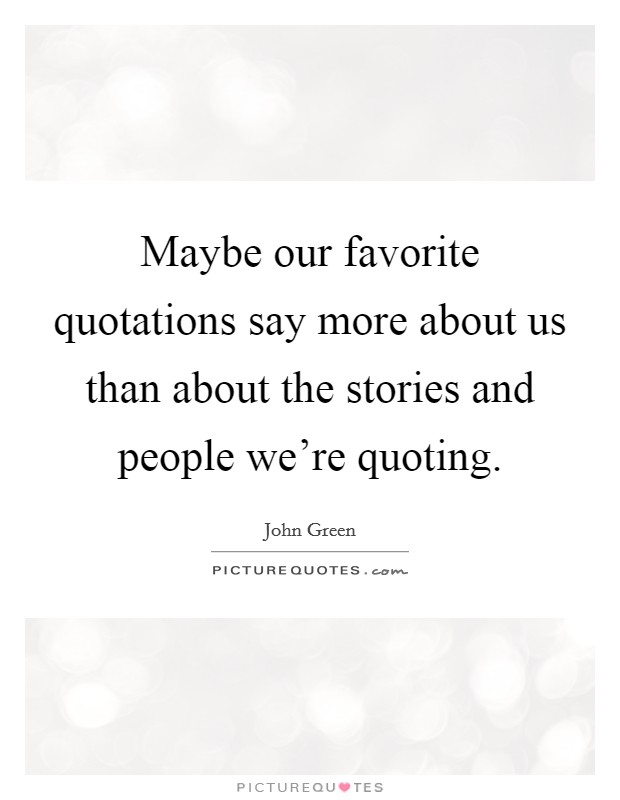 Maybe our favorite quotations say more about us than about the stories and people we're quoting. Picture Quote #1