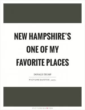 New Hampshire’s one of my favorite places Picture Quote #1