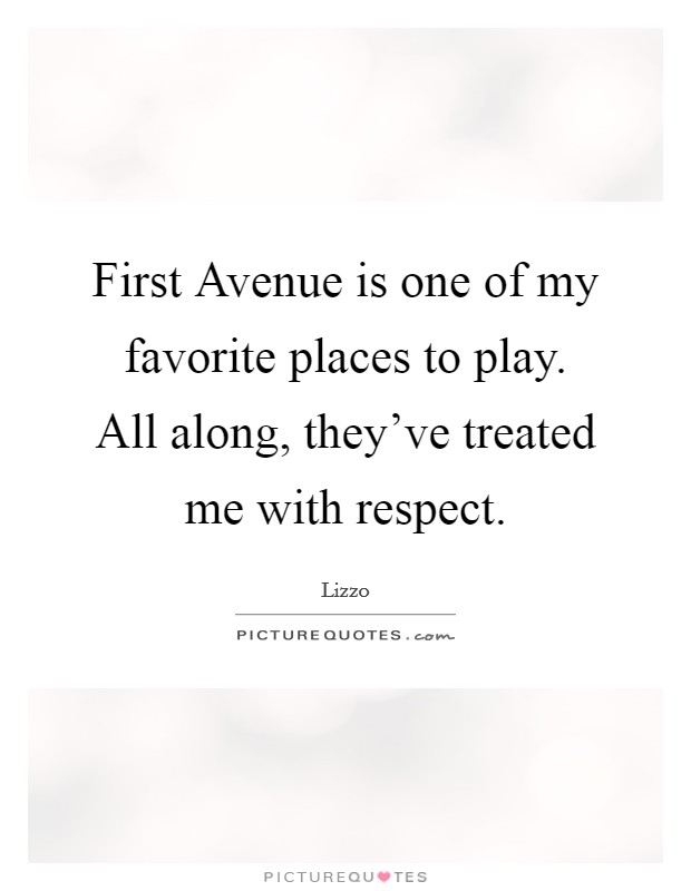 First Avenue is one of my favorite places to play. All along, they've treated me with respect. Picture Quote #1