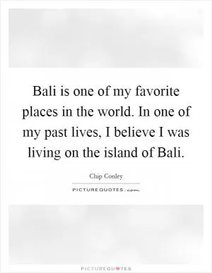 Bali is one of my favorite places in the world. In one of my past lives, I believe I was living on the island of Bali Picture Quote #1