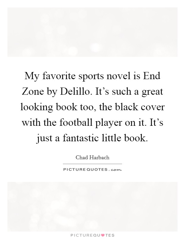My favorite sports novel is End Zone by Delillo. It's such a great looking book too, the black cover with the football player on it. It's just a fantastic little book. Picture Quote #1