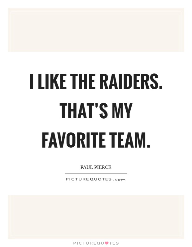 I like the Raiders. That's my favorite team. Picture Quote #1