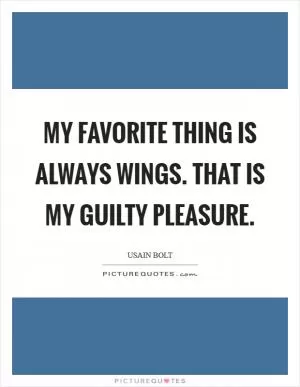 My favorite thing is always wings. That is my guilty pleasure Picture Quote #1
