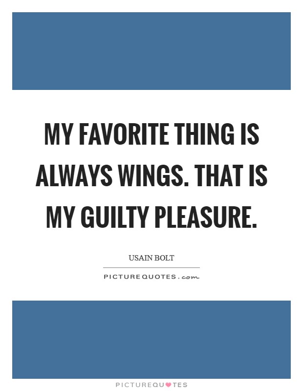 My favorite thing is always wings. That is my guilty pleasure. Picture Quote #1