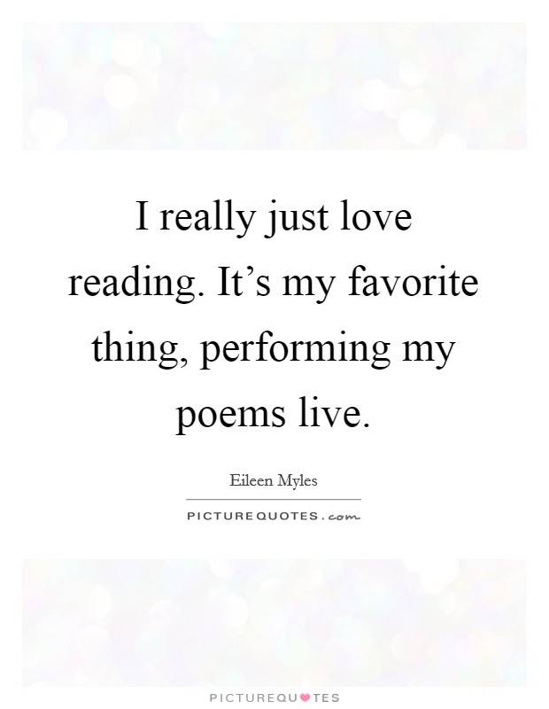 I really just love reading. It's my favorite thing, performing my poems live. Picture Quote #1