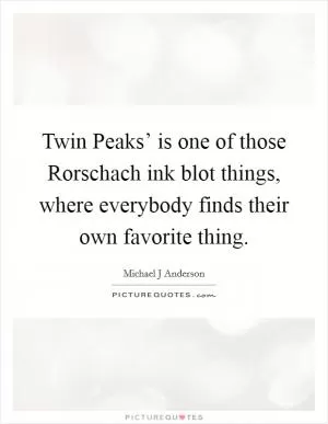 Twin Peaks’ is one of those Rorschach ink blot things, where everybody finds their own favorite thing Picture Quote #1