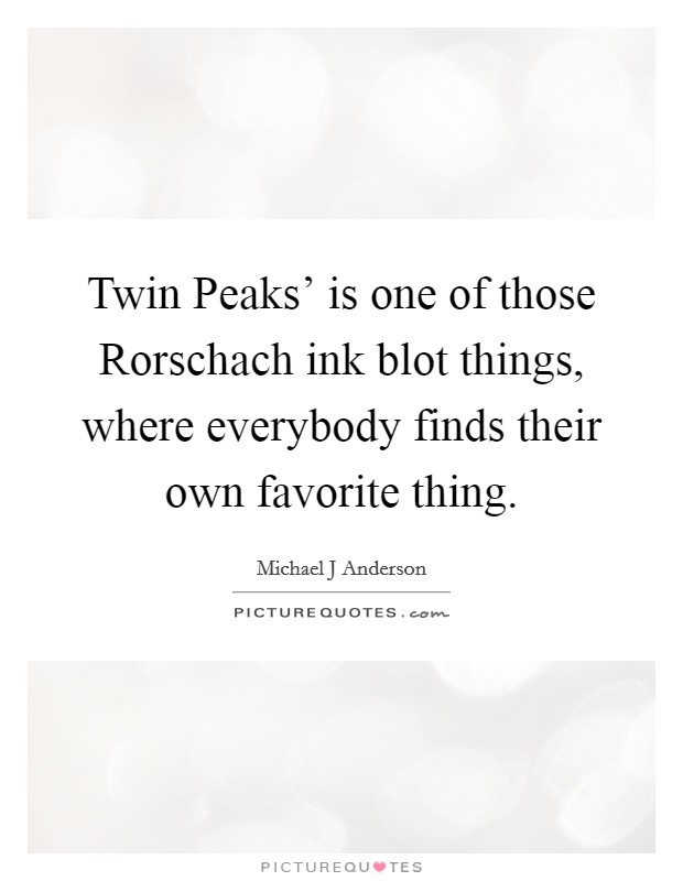 Twin Peaks' is one of those Rorschach ink blot things, where everybody finds their own favorite thing. Picture Quote #1